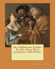 Title: Mrs. Halliburton's Troubles. By: Mrs. Henry Wood pseudonym ( Ellen Wood ), Author: Mrs. Henry Wood