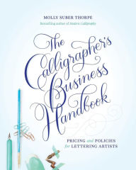 Title: The Calligrapher's Business Handbook: Pricing and Policies for Lettering Artists, Author: Molly Suber Thorpe