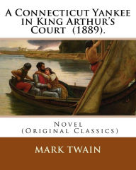 Title: A Connecticut Yankee in King Arthur's Court (1889). By: Mark Twain: Novel (Original Classics), Author: Mark Twain