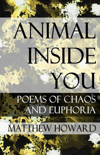 Animal Inside You: Poems of Chaos and Euphoria