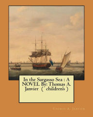 Title: In the Sargasso Sea: A NOVEL By: Thomas A. Janvier ( children's ), Author: Thomas A. Janvier