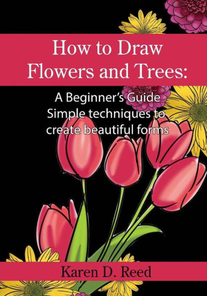 How to Draw Flowers and Trees: A Beginner's Guide. Simple techniques to create beautiful forms