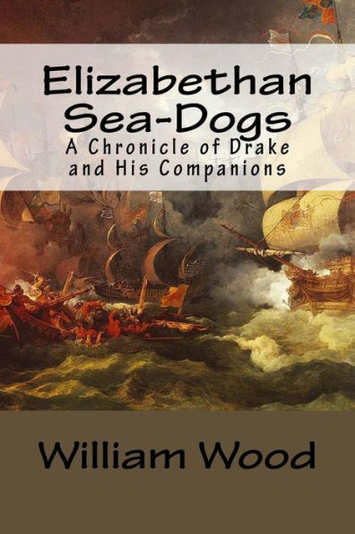 Elizabethan Sea-Dogs: A Chronicle of Drake and His Companions