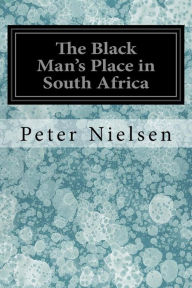 Title: The Black Man's Place in South Africa, Author: Peter Nielsen