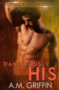 Title: Dangerously His, Author: A M Griffin