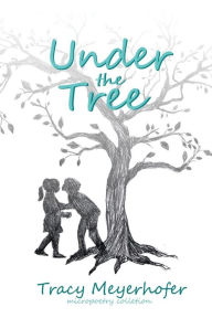 Title: Under the Tree: Micropoetry Collection, Author: Tracy K. Meyerhofer