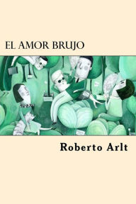 Title: El Amor Brujo (Spanish Edition), Author: Roberto Arlt