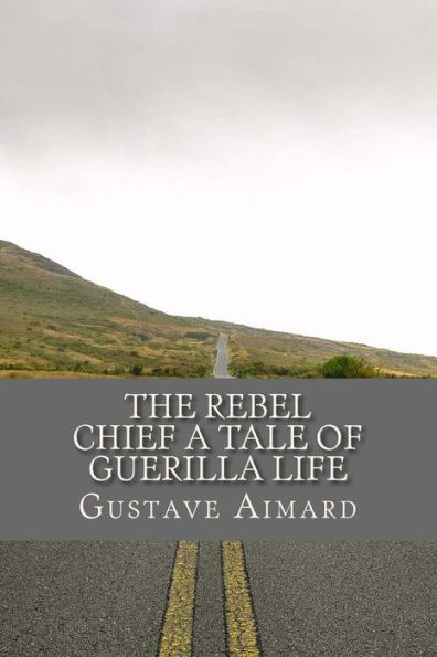 The Rebel Chief A Tale of Guerilla Life