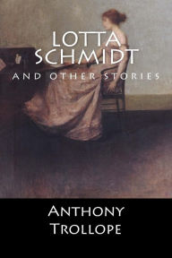 Title: Lotta Schmidt: and other stories (English Edition), Author: Anthony Trollope