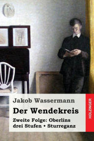 Title: Der Wendekreis. Zweite Folge: Oberlins drei Stufen / Sturreganz, Author: Jakob Wassermann