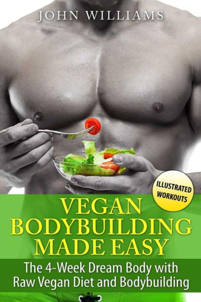 Vegan Bodybuilding Made Easy: The 4-Week Dream Body with Raw Diet and