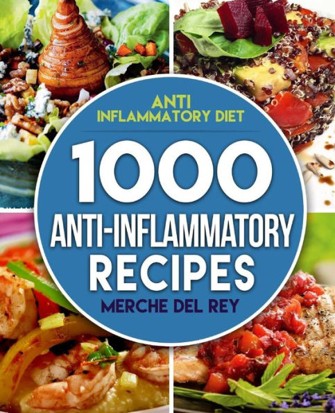 Anti Inflammatory Diet: 1000 Anti Inflammatory Recipes: Anti Inflammatory Cookbook, Kitchen, Cooking, Healthy, Low Carb, Paleo, Meals, Diet Plan, Cleanse, Whole Food, Weight Loss, For Beginners