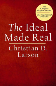 Title: The Ideal Made Real, Author: Christian D Larson