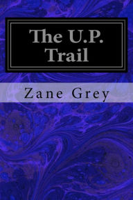 Title: The U.P. Trail, Author: Zane Grey