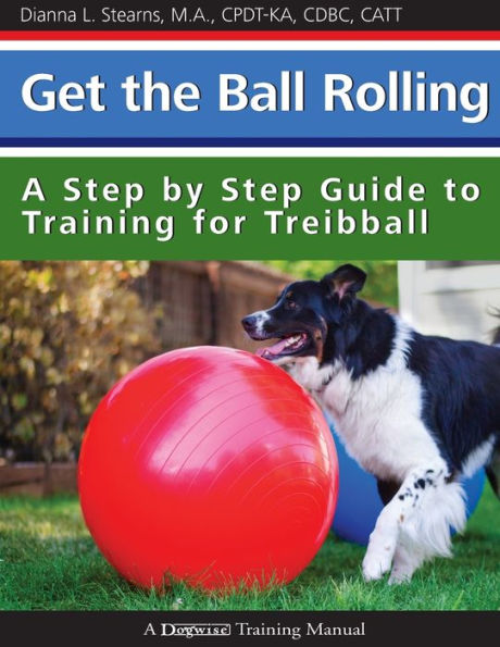 Get the Ball Rolling: A Step by Step Guide to Training for Treibball