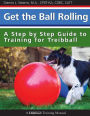 Get the Ball Rolling: A Step by Step Guide to Training for Treibball