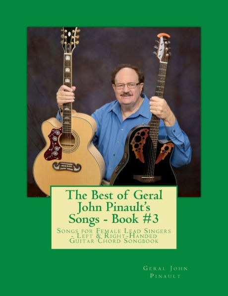 The Best of Geral John Pinault's Songs - Book #3: Songs for Female Lead Singers - Left & Right-Handed Guitar Chord Songbook