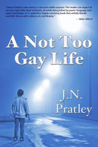 Title: A Not Too Gay Life, Author: J. N. Pratley