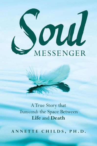 Soul Messenger: A True Story that Transcends the Space Between Life and Death