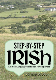 Title: Step-by-Step Irish: An Irish Language Workbook for Beginners, Author: James Joyce