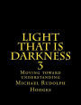 Light that is darkness 3: Moving toward understanding