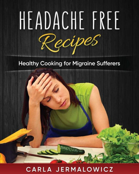 Headache Free Recipes: Healthy Cooking for Migraine Sufferers