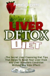 Title: Liver Detox Diet: The Secret Liver Cleansing Diet Tips That Helps To Reset Your Liver From Any Liver Disorders Condition Without Any Side Effect!, Author: Pamela Stevens