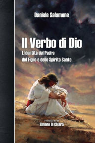 Title: Il Verbo di Dio: L'identità del Padre, del Figlio e dello Spirito Santo, Author: Daniele Salamone