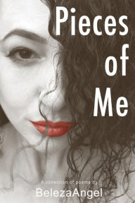 Title: Pieces of Me: A Collection of Poems by BelezaAngel, Author: BelezaAngel