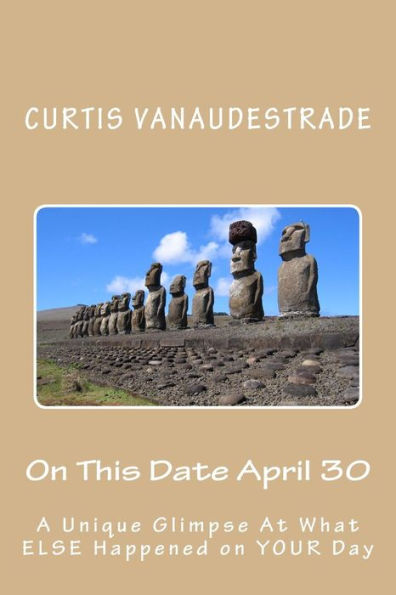 On This Date April 30: A Unique Glimpse At What ELSE Happened on YOUR Day