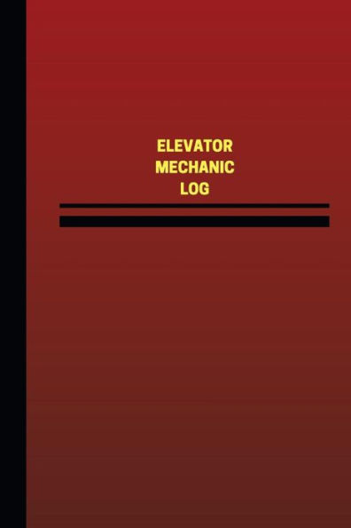 Elevator Mechanic Log (Logbook, Journal - 124 pages, 6 x 9 inches): Elevator Mechanic Logbook (Red Cover, Medium)