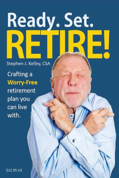 Ready. Set. Retire!: Crafting a Worry-Free Retirement Plan You Can Live With