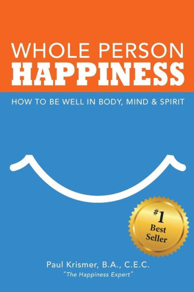 Whole Person Happiness: How to Be Well in Body, Mind and Spirit