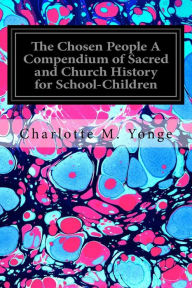 Title: The Chosen People A Compendium of Sacred and Church History for School-Children, Author: Charlotte Mary Yonge