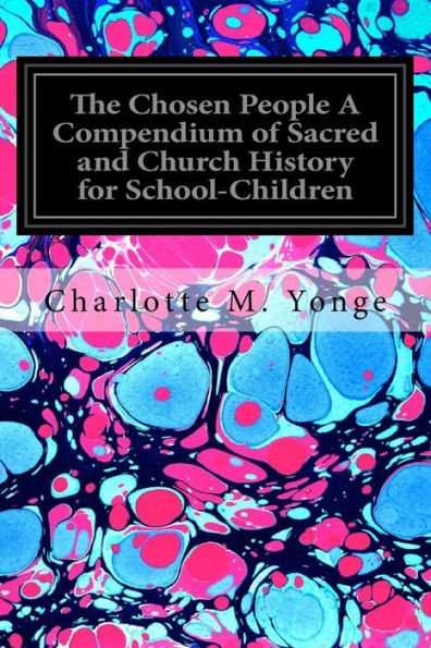 The Chosen People A Compendium of Sacred and Church History for School-Children