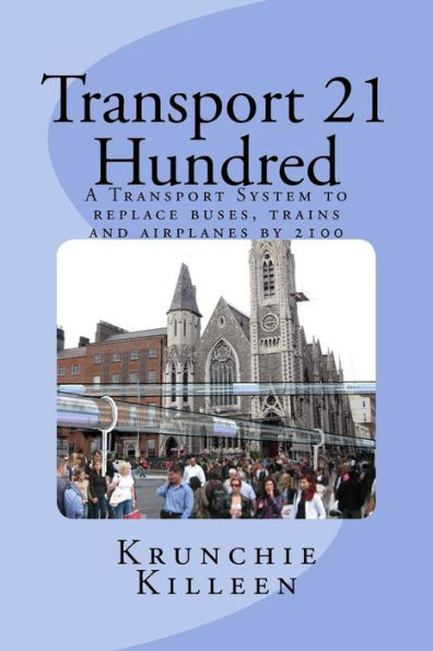 Transport 21 Hundred: A Transport System to replace buses, trains and airplanes completely by 2100