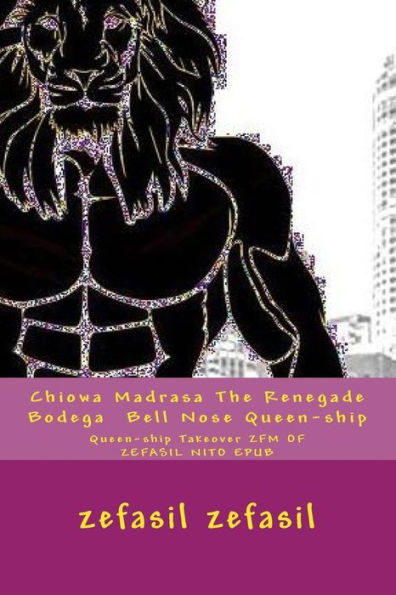 Chiowa Madrasa The Renegade Bodega Bell Nose Queen-ship: Queen-ship Takeover ZFM OF ZEFASIL NITO EPUB