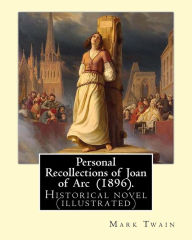 Title: Personal Recollections of Joan of Arc (1896). By Mark Twain: Historical novel (illustrated), Author: Mark Twain