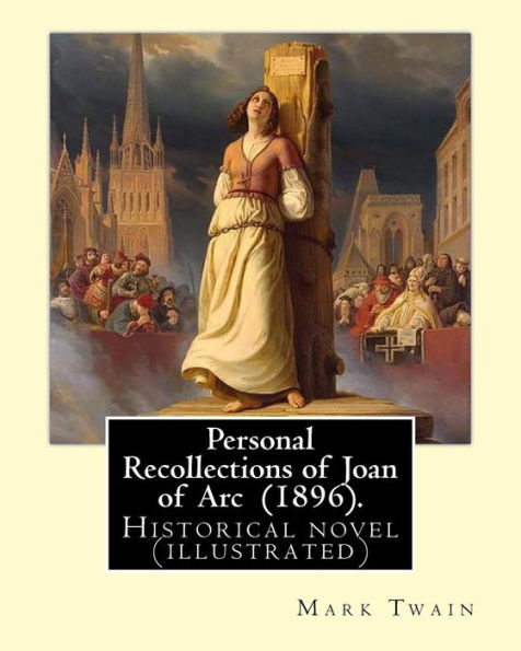 Personal Recollections of Joan of Arc (1896). By Mark Twain: Historical novel (illustrated)