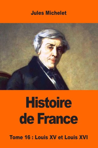 Histoire de France: Tome seiziï¿½me: Louis XV et Louis XVI