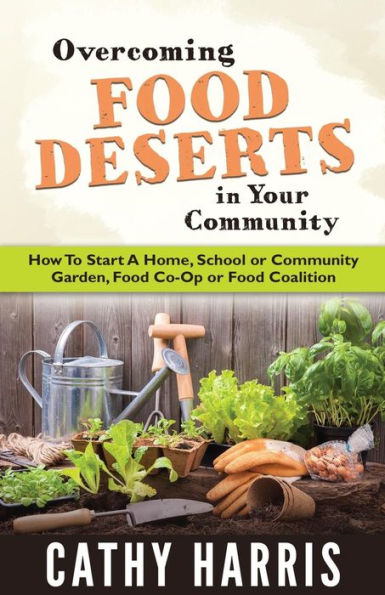 Overcoming Food Deserts Your Community: How To Start A Home, School or Community Garden, Co-op Coalition