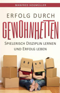 Title: Erfolg durch Gewohnheiten: Spielerisch Disziplin lernen und Erfolg leben, Author: Manfred Hogmuller
