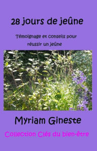 Title: 28 jours de jeûne: Témoignage et conseils pour réussir un jeûne, Author: Myriam Gineste
