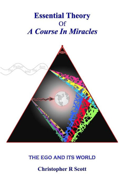 Essential Theory Of A Course In Miracles: The Ego And Its World