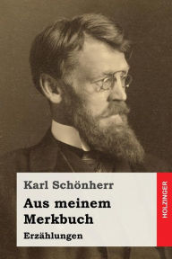 Title: Aus meinem Merkbuch: Erzählungen, Author: Karl Schönherr