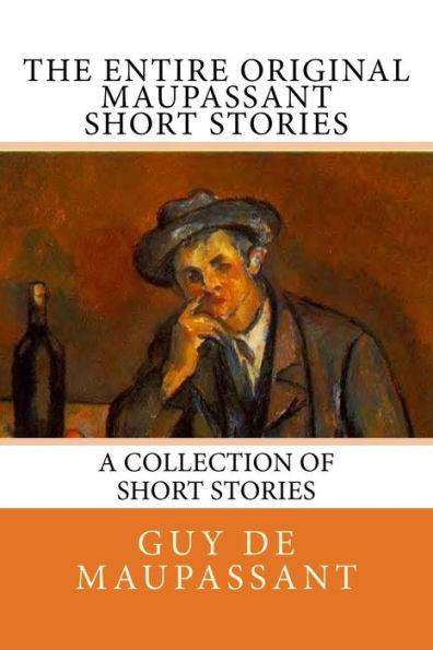 The Entire Oiginal Maupassant SHORT STORIES