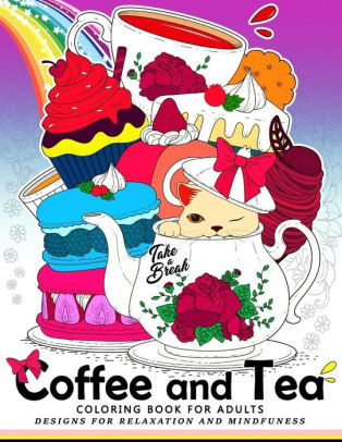 Download Coffee And Tea Coloring Book For Adults Drink Your Coffee Or Tea With Animals And Flower In The Garden By Coloring Books For Adults Relaxation Adult Coloring Books Paperback Barnes