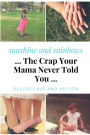 Sunshine and Rainbows: The Crap Your Mama Never Told You