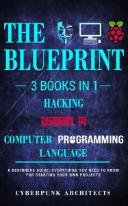 Title: Raspberry Pi & Hacking & Computer Programming Languages: 3 Books in 1: The Blueprint: Everything You Need to Know, Author: Cyberpunk Architects