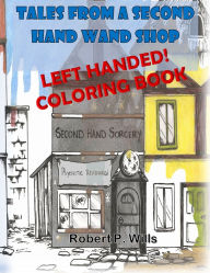 Title: Tales From a Second Hand Wand Shop - the LEFTY Coloring Book, Author: Robert P Wills